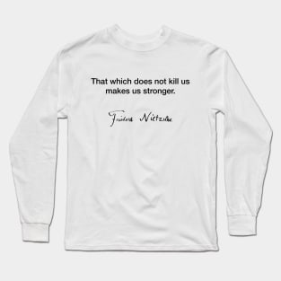 That which does not kill us makes us stronger - Friedrich Nietzsche Long Sleeve T-Shirt